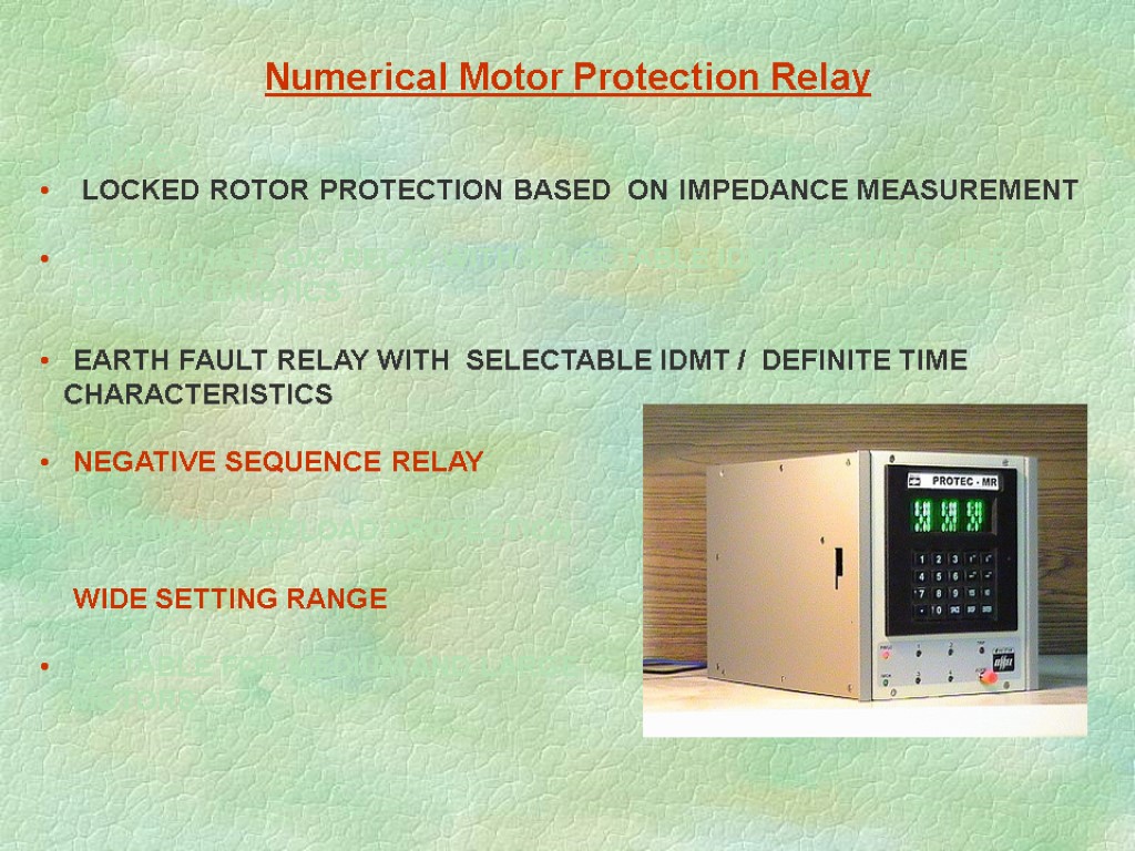 Numerical Motor Protection Relay FEATURES LOCKED ROTOR PROTECTION BASED ON IMPEDANCE MEASUREMENT THREE PHASE